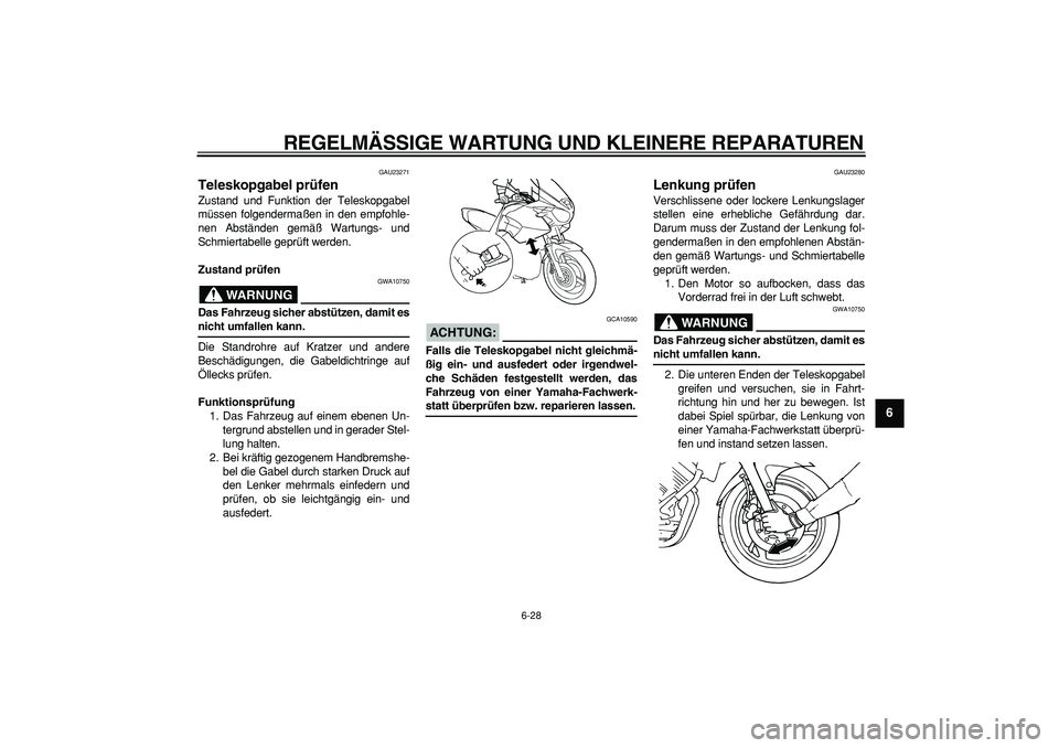 YAMAHA TDM 900 2008  Betriebsanleitungen (in German)  
REGELMÄSSIGE WARTUNG UND KLEINERE REPARATUREN 
6-28 
2
3
4
5
67
8
9
 
GAU23271 
Teleskopgabel prüfen  
Zustand und Funktion der Teleskopgabel
müssen folgendermaßen in den empfohle-
nen Abstände
