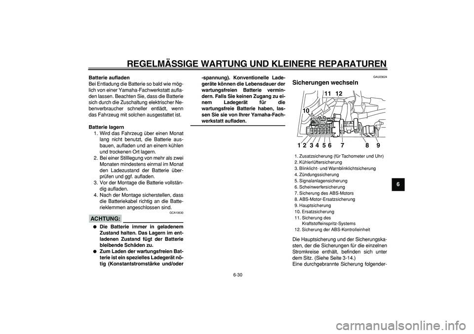 YAMAHA TDM 900 2008  Betriebsanleitungen (in German)  
REGELMÄSSIGE WARTUNG UND KLEINERE REPARATUREN 
6-30 
2
3
4
5
67
8
9
 
Batterie aufladen 
Bei Entladung die Batterie so bald wie mög-
lich von einer Yamaha-Fachwerkstatt aufla-
den lassen. Beachten