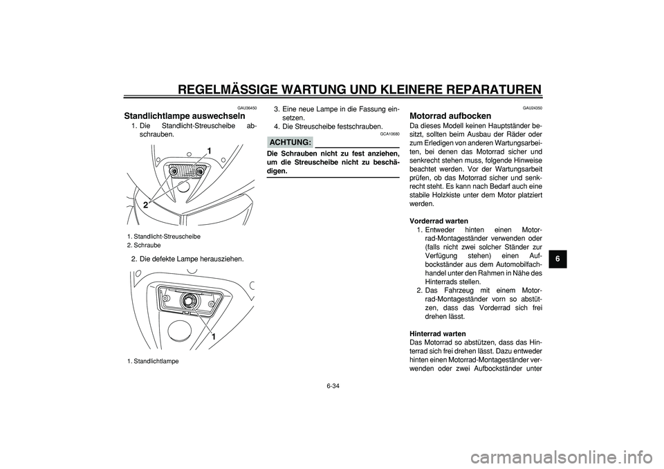 YAMAHA TDM 900 2008  Betriebsanleitungen (in German)  
REGELMÄSSIGE WARTUNG UND KLEINERE REPARATUREN 
6-34 
2
3
4
5
67
8
9
 
GAU36450 
Standlichtlampe auswechseln  
1. Die Standlicht-Streuscheibe ab-
schrauben.
2. Die defekte Lampe herausziehen.3. Eine