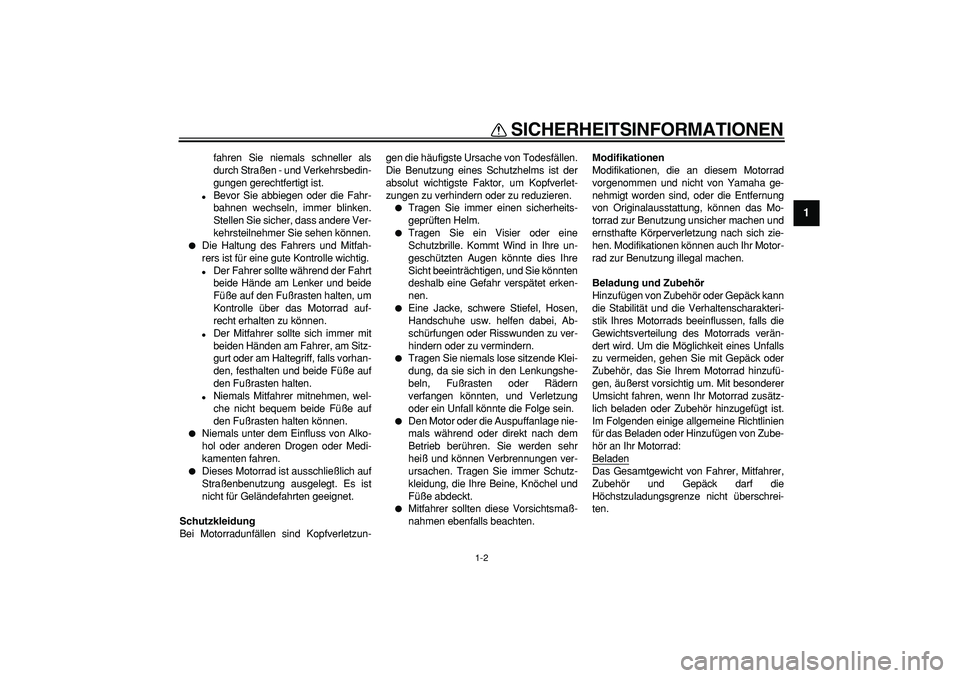 YAMAHA TDM 900 2008  Betriebsanleitungen (in German)  
SICHERHEITSINFORMATIONEN 
1-2 
1 
fahren Sie niemals schneller als
durch Straßen - und Verkehrsbedin-
gungen gerechtfertigt ist. 
 
Bevor Sie abbiegen oder die Fahr-
bahnen wechseln, immer blinken