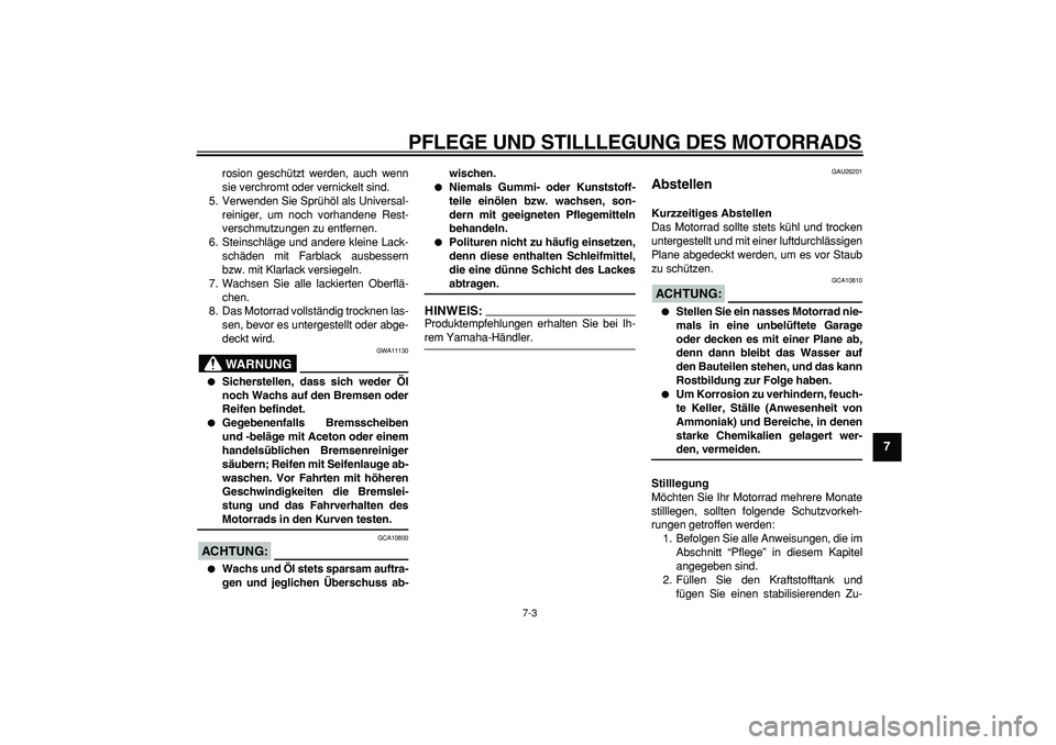 YAMAHA TDM 900 2008  Betriebsanleitungen (in German)  
PFLEGE UND STILLLEGUNG DES MOTORRADS 
7-3 
2
3
4
5
6
78
9
 
rosion geschützt werden, auch wenn
sie verchromt oder vernickelt sind.
5. Verwenden Sie Sprühöl als Universal-
reiniger, um noch vorhan