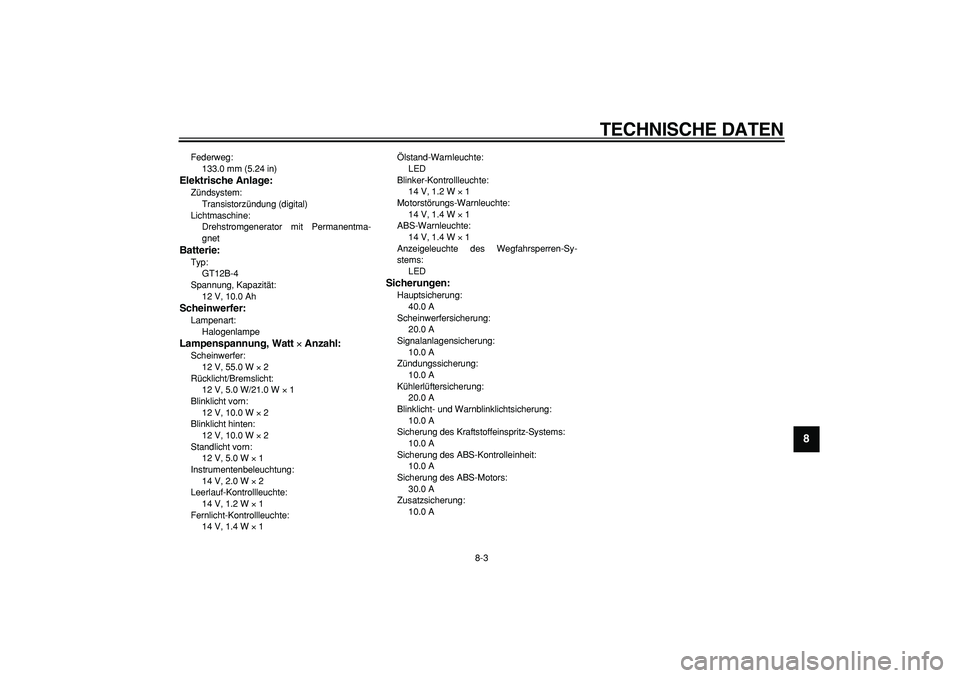 YAMAHA TDM 900 2008  Betriebsanleitungen (in German)  
TECHNISCHE DATEN 
8-3 
2
3
4
5
6
7
89
 
Federweg: 
133.0 mm (5.24 in) 
Elektrische Anlage: 
Zündsystem: 
Transistorzündung (digital)
Lichtmaschine: 
Drehstromgenerator mit Permanentma-
gnet 
Batte