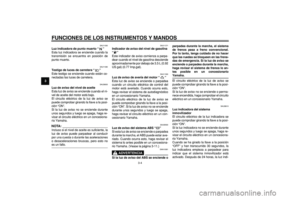 YAMAHA TDM 900 2008  Manuale de Empleo (in Spanish)  
FUNCIONES DE LOS INSTRUMENTOS Y MANDOS 
3-4 
1
2
3
4
5
6
7
8
9
 
SAU11060 
Luz indicadora de punto muerto “”  
Esta luz indicadora se enciende cuando la
transmisión se encuentra en posición de