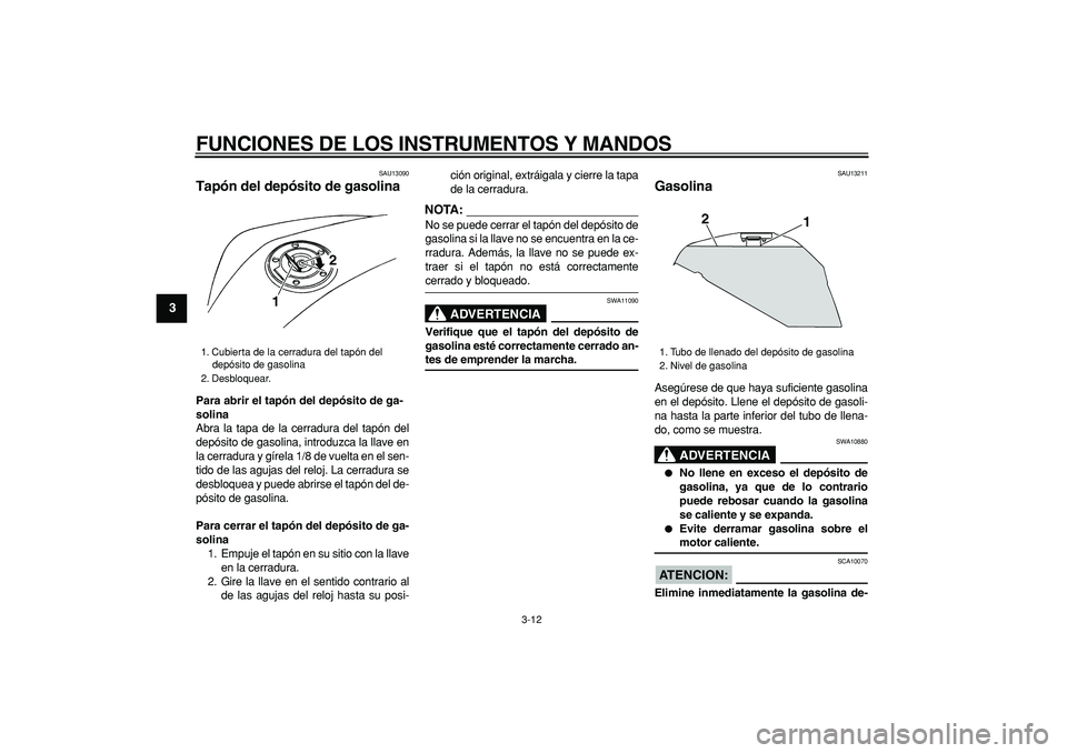 YAMAHA TDM 900 2008  Manuale de Empleo (in Spanish)  
FUNCIONES DE LOS INSTRUMENTOS Y MANDOS 
3-12 
1
2
3
4
5
6
7
8
9
 
SAU13090 
Tapón del depósito de gasolina  
Para abrir el tapón del depósito de ga-
solina 
Abra la tapa de la cerradura del tap