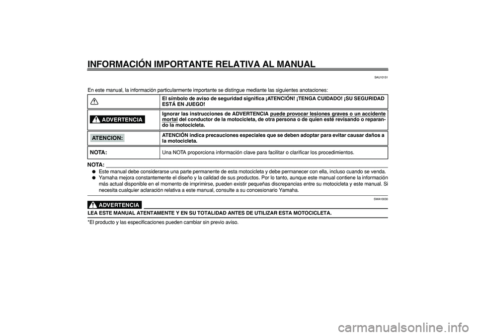 YAMAHA TDM 900 2008  Manuale de Empleo (in Spanish)  
INFORMACIÓN IMPORTANTE RELATIVA AL MANUAL 
SAU10151 
En este manual, la información particularmente importante se distingue mediante las siguientes anotaciones:
NOTA:
 
 
Este manual debe conside