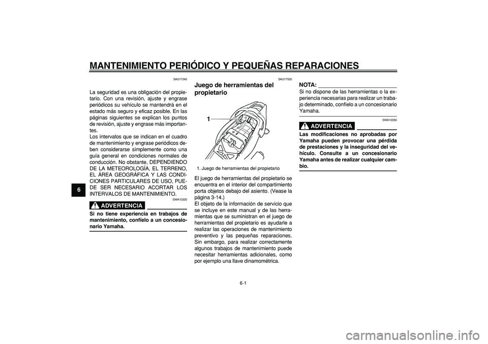 YAMAHA TDM 900 2008  Manuale de Empleo (in Spanish)  
6-1 
1
2
3
4
5
6
7
8
9
 
MANTENIMIENTO PERIÓDICO Y PEQUEÑAS REPARACIONES 
SAU17240 
La seguridad es una obligación del propie-
tario. Con una revisión, ajuste y engrase
periódicos su vehículo 