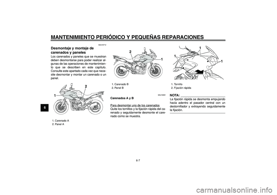 YAMAHA TDM 900 2008  Manuale de Empleo (in Spanish)  
MANTENIMIENTO PERIÓDICO Y PEQUEÑAS REPARACIONES 
6-7 
1
2
3
4
5
6
7
8
9
 
SAU18712 
Desmontaje y montaje de 
carenados y paneles  
Los carenados y paneles que se muestran
deben desmontarse para po