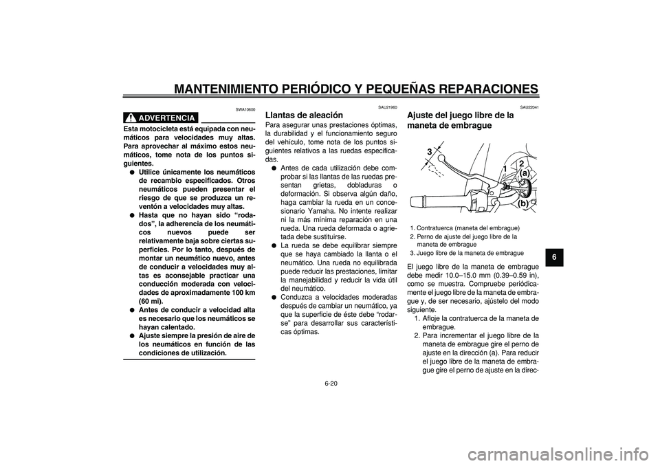 YAMAHA TDM 900 2008 Manuale de Empleo (in Spanish)
MANTENIMIENTO PERIÓDICO Y PEQUEÑAS REPARACIONES
6-20
2
3
4
5
67
8
9
ADVERTENCIA
SWA10600
Esta motocicleta está equipada con neu-
máticos para velocidades muy altas.
Para aprovechar al máxi YAMAHA TDM 900 2008 Manuale de Empleo (in Spanish)
MANTENIMIENTO PERIÓDICO Y PEQUEÑAS REPARACIONES
6-20
2
3
4
5
67
8
9
ADVERTENCIA
SWA10600
Esta motocicleta está equipada con neu-
máticos para velocidades muy altas.
Para aprovechar al máxi