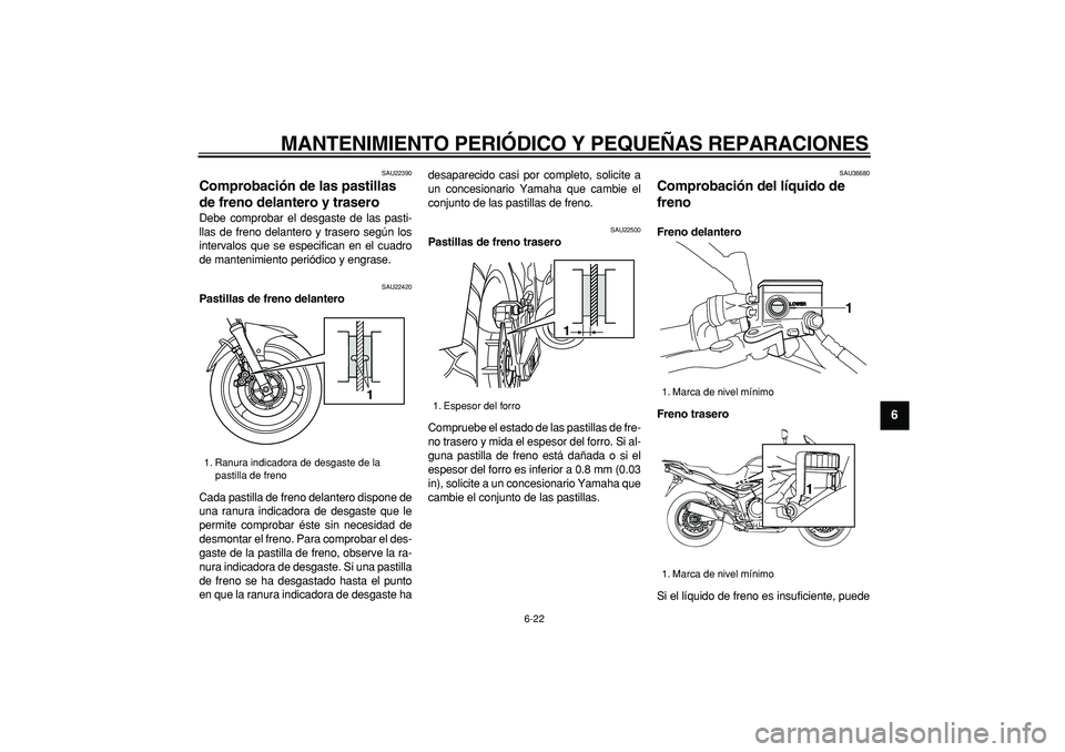 YAMAHA TDM 900 2008 Manuale de Empleo (in Spanish)
MANTENIMIENTO PERIÓDICO Y PEQUEÑAS REPARACIONES
6-22
2
3
4
5
67
8
9
SAU22390
Comprobación de las pastillas
de freno delantero y trasero
Debe comprobar el desgaste de las pasti-
llas de fr YAMAHA TDM 900 2008 Manuale de Empleo (in Spanish)
MANTENIMIENTO PERIÓDICO Y PEQUEÑAS REPARACIONES
6-22
2
3
4
5
67
8
9
SAU22390
Comprobación de las pastillas
de freno delantero y trasero
Debe comprobar el desgaste de las pasti-
llas de fr