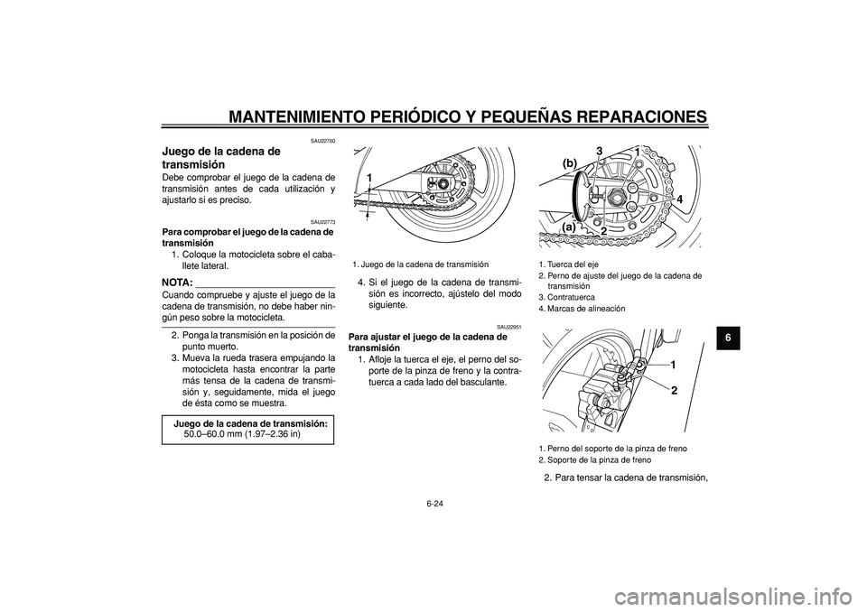 YAMAHA TDM 900 2008 Manuale de Empleo (in Spanish)
MANTENIMIENTO PERIÓDICO Y PEQUEÑAS REPARACIONES
6-24
2
3
4
5
67
8
9
SAU22760
Juego de la cadena de
transmisión
Debe comprobar el juego de la cadena de
transmisión antes de cada utilizaci YAMAHA TDM 900 2008 Manuale de Empleo (in Spanish)
MANTENIMIENTO PERIÓDICO Y PEQUEÑAS REPARACIONES
6-24
2
3
4
5
67
8
9
SAU22760
Juego de la cadena de
transmisión
Debe comprobar el juego de la cadena de
transmisión antes de cada utilizaci