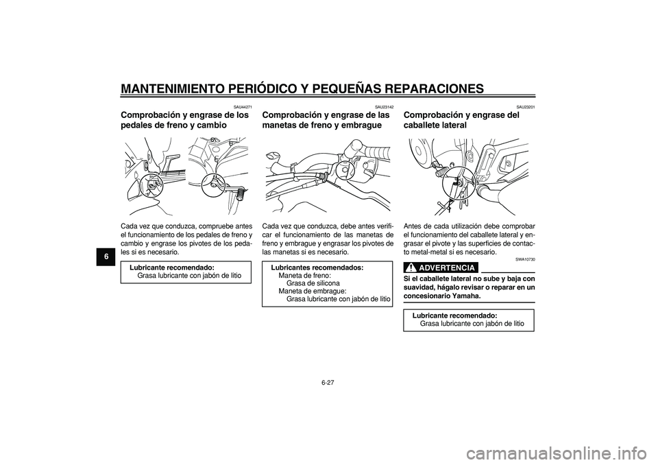 YAMAHA TDM 900 2008 Manuale de Empleo (in Spanish)
MANTENIMIENTO PERIÓDICO Y PEQUEÑAS REPARACIONES
6-27
1
2
3
4
5
6
7
8
9
SAU44271
Comprobación y engrase de los
pedales de freno y cambio
Cada vez que conduzca, compruebe antes
el funcionam YAMAHA TDM 900 2008 Manuale de Empleo (in Spanish)
MANTENIMIENTO PERIÓDICO Y PEQUEÑAS REPARACIONES
6-27
1
2
3
4
5
6
7
8
9
SAU44271
Comprobación y engrase de los
pedales de freno y cambio
Cada vez que conduzca, compruebe antes
el funcionam