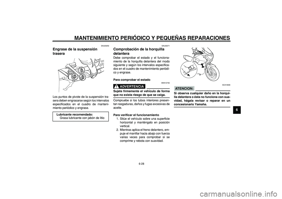 YAMAHA TDM 900 2008 Manuale de Empleo (in Spanish)
MANTENIMIENTO PERIÓDICO Y PEQUEÑAS REPARACIONES
6-28
2
3
4
5
67
8
9
SAU23250
Engrase de la suspensión
trasera
Los puntos de pivote de la suspensión tra-
sera deben engrasarse según los YAMAHA TDM 900 2008 Manuale de Empleo (in Spanish)
MANTENIMIENTO PERIÓDICO Y PEQUEÑAS REPARACIONES
6-28
2
3
4
5
67
8
9
SAU23250
Engrase de la suspensión
trasera
Los puntos de pivote de la suspensión tra-
sera deben engrasarse según los