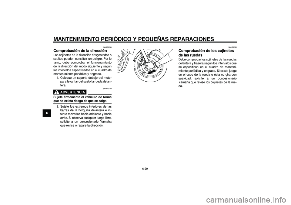 YAMAHA TDM 900 2008 Manuale de Empleo (in Spanish)
MANTENIMIENTO PERIÓDICO Y PEQUEÑAS REPARACIONES
6-29
1
2
3
4
5
6
7
8
9
SAU23280
Comprobación de la dirección
Los cojinetes de la dirección desgastados o
sueltos pueden constituir un peli YAMAHA TDM 900 2008 Manuale de Empleo (in Spanish)
MANTENIMIENTO PERIÓDICO Y PEQUEÑAS REPARACIONES
6-29
1
2
3
4
5
6
7
8
9
SAU23280
Comprobación de la dirección
Los cojinetes de la dirección desgastados o
sueltos pueden constituir un peli