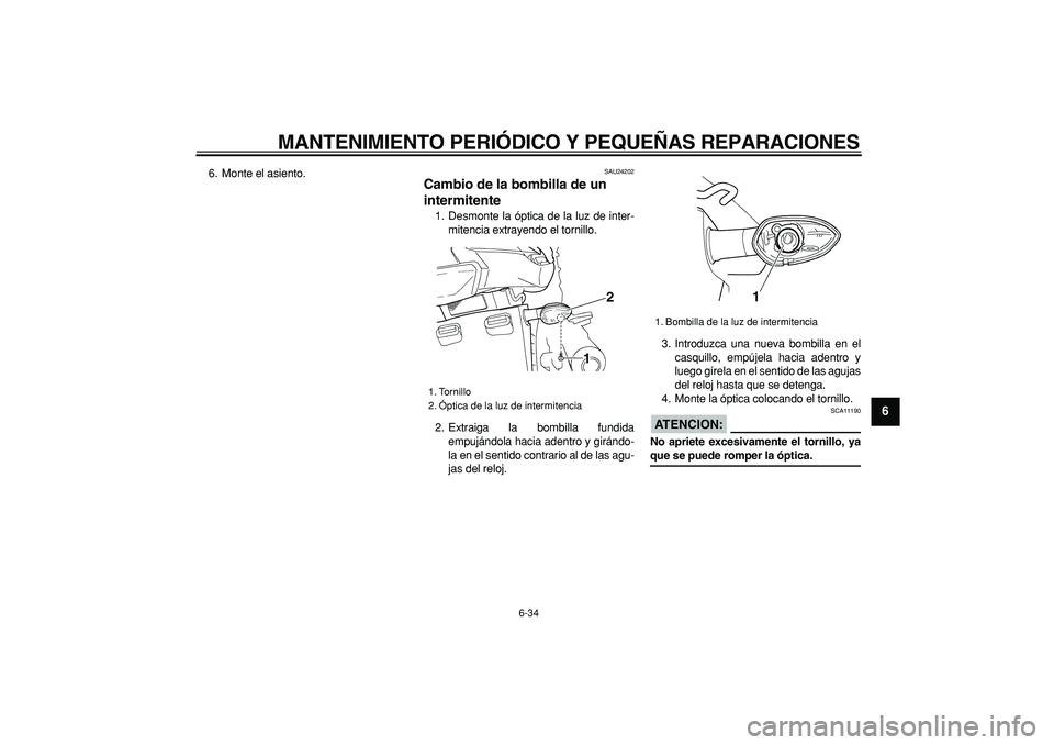 YAMAHA TDM 900 2008  Manuale de Empleo (in Spanish)  
MANTENIMIENTO PERIÓDICO Y PEQUEÑAS REPARACIONES 
6-34 
2
3
4
5
67
8
9
 
6. Monte el asiento. 
SAU24202 
Cambio de la bombilla de un 
intermitente  
1. Desmonte la óptica de la luz de inter-
miten
