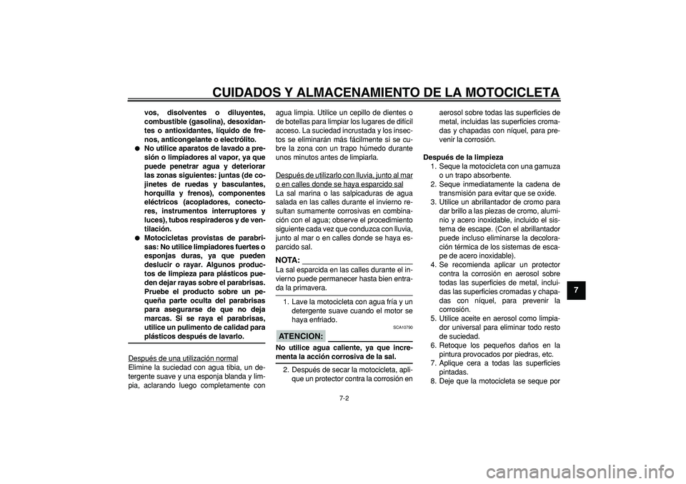 YAMAHA TDM 900 2008  Manuale de Empleo (in Spanish)  
CUIDADOS Y ALMACENAMIENTO DE LA MOTOCICLETA 
7-2 
2
3
4
5
6
78
9
 
vos, disolventes o diluyentes,
combustible (gasolina), desoxidan-
tes o antioxidantes, líquido de fre-
nos, anticongelante o elect