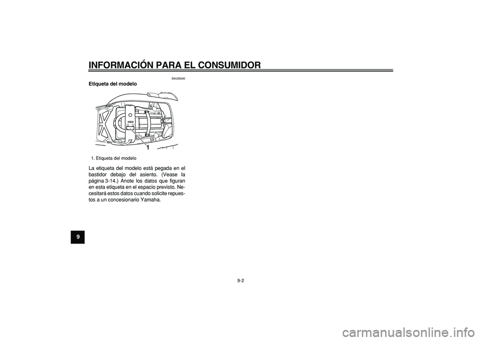 YAMAHA TDM 900 2008  Manuale de Empleo (in Spanish)  
INFORMACIÓN PARA EL CONSUMIDOR 
9-2 
1
2
3
4
5
6
7
8
9
 
SAU26540 
Etiqueta del modelo  
La etiqueta del modelo está pegada en el
bastidor debajo del asiento. (Vease la
página 3-14.) Anote los da