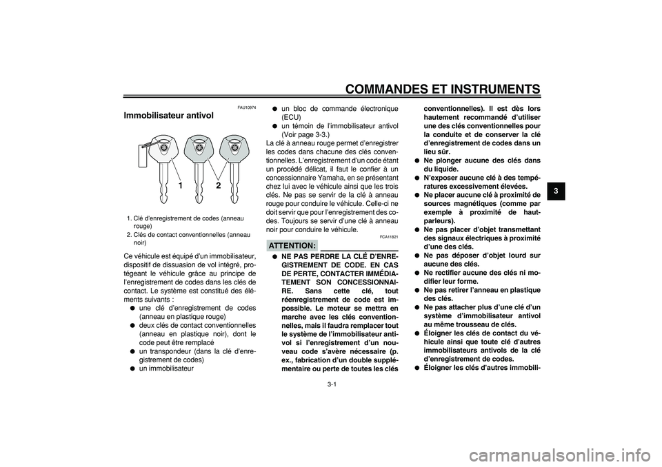 YAMAHA TDM 900 2008  Notices Demploi (in French)  
3-1 
2
34
5
6
7
8
9
 
COMMANDES ET INSTRUMENTS 
FAU10974 
Immobilisateur antivol  
Ce véhicule est équipé d’un immobilisateur,
dispositif de dissuasion de vol intégré, pro-
tégeant le véhic