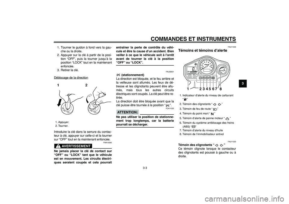 YAMAHA TDM 900 2008  Notices Demploi (in French)  
COMMANDES ET INSTRUMENTS 
3-3 
2
34
5
6
7
8
9
 
1. Tourner le guidon à fond vers la gau-
che ou la droite.
2. Appuyer sur la clé à partir de la posi-
tion “OFF”, puis la tourner jusqu’à la