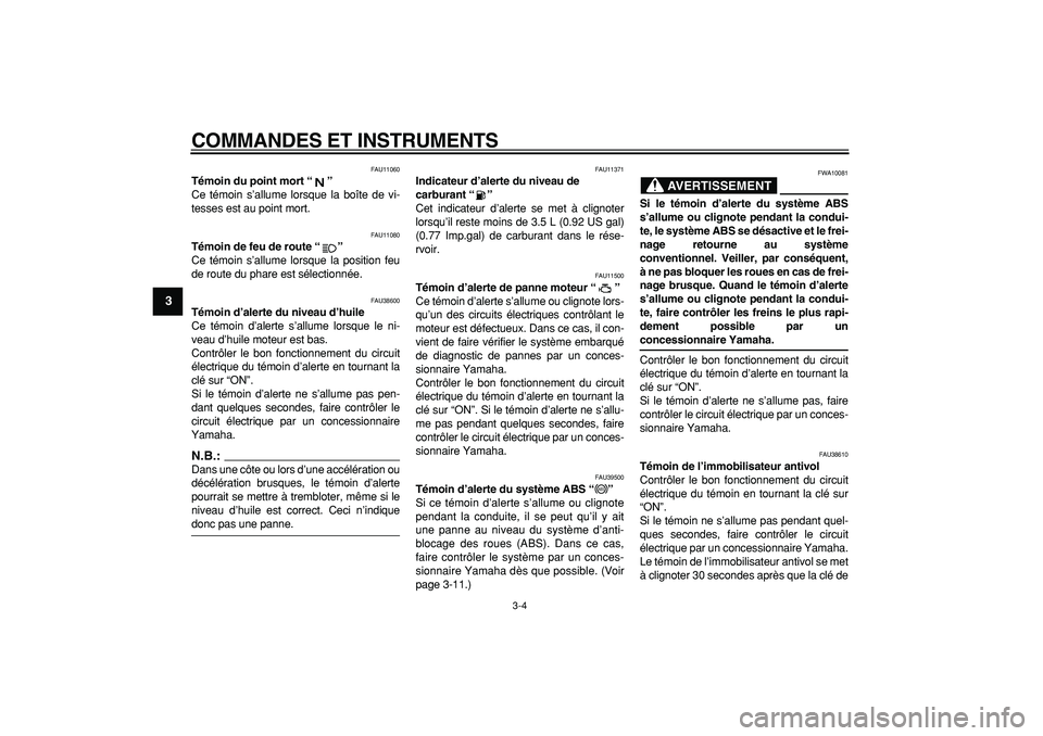 YAMAHA TDM 900 2008  Notices Demploi (in French)  
COMMANDES ET INSTRUMENTS 
3-4 
1
2
3
4
5
6
7
8
9
 
FAU11060 
Témoin du point mort “”  
Ce témoin s’allume lorsque la boîte de vi-
tesses est au point mort. 
FAU11080 
Témoin de feu de rout