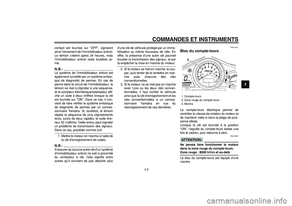 YAMAHA TDM 900 2008  Notices Demploi (in French)  
COMMANDES ET INSTRUMENTS 
3-5 
2
34
5
6
7
8
9
 
contact est tournée sur “OFF”, signalant
ainsi l’armement de l’immobilisateur antivol.
Le témoin s’éteint après 24 heures, mais
l’immo