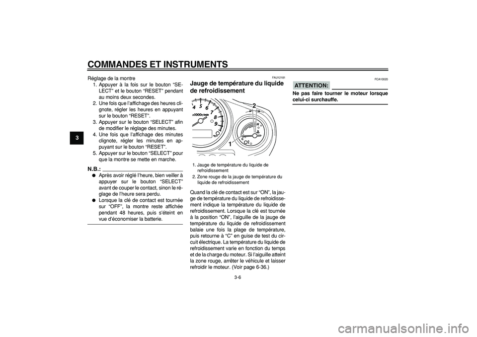 YAMAHA TDM 900 2008  Notices Demploi (in French)  
COMMANDES ET INSTRUMENTS 
3-6 
1
2
3
4
5
6
7
8
9
 
Réglage de la montre
1. Appuyer à la fois sur le bouton “SE-
LECT” et le bouton “RESET” pendant
au moins deux secondes.
2. Une fois que l