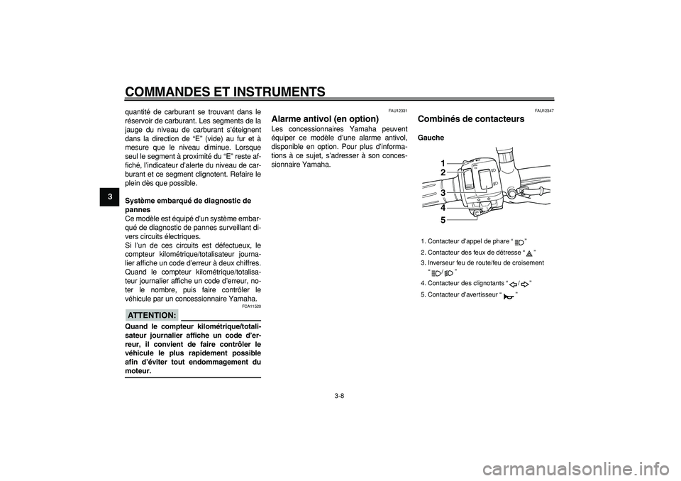 YAMAHA TDM 900 2008  Notices Demploi (in French)  
COMMANDES ET INSTRUMENTS 
3-8 
1
2
3
4
5
6
7
8
9
 
quantité de carburant se trouvant dans le
réservoir de carburant. Les segments de la
jauge du niveau de carburant s’éteignent
dans la directio