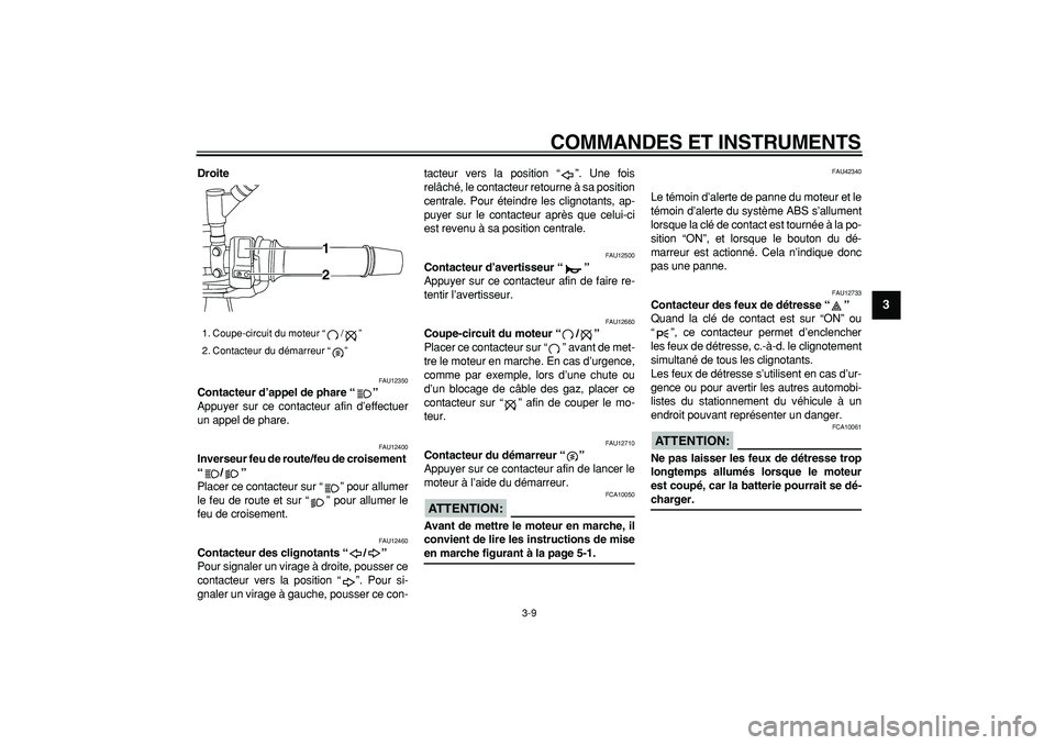 YAMAHA TDM 900 2008  Notices Demploi (in French)  
COMMANDES ET INSTRUMENTS 
3-9 
2
34
5
6
7
8
9
 
Droite 
FAU12350 
Contacteur d’appel de phare “”  
Appuyer sur ce contacteur afin d’effectuer
un appel de phare. 
FAU12400 
Inverseur feu de r