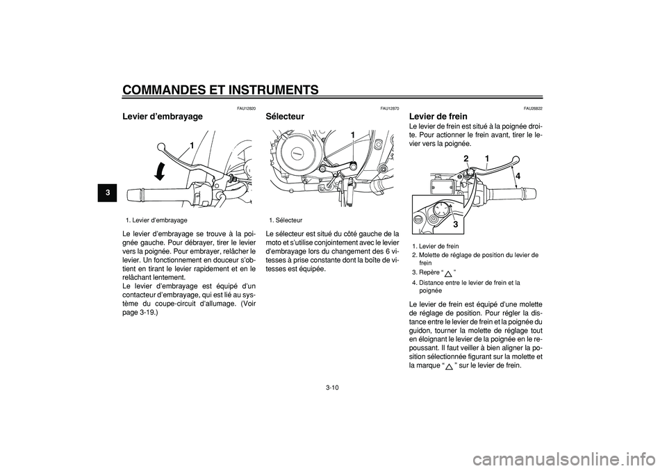 YAMAHA TDM 900 2008  Notices Demploi (in French)  
COMMANDES ET INSTRUMENTS 
3-10 
1
2
3
4
5
6
7
8
9
 
FAU12820 
Levier d’embrayage  
Le levier d’embrayage se trouve à la poi-
gnée gauche. Pour débrayer, tirer le levier
vers la poignée. Pour