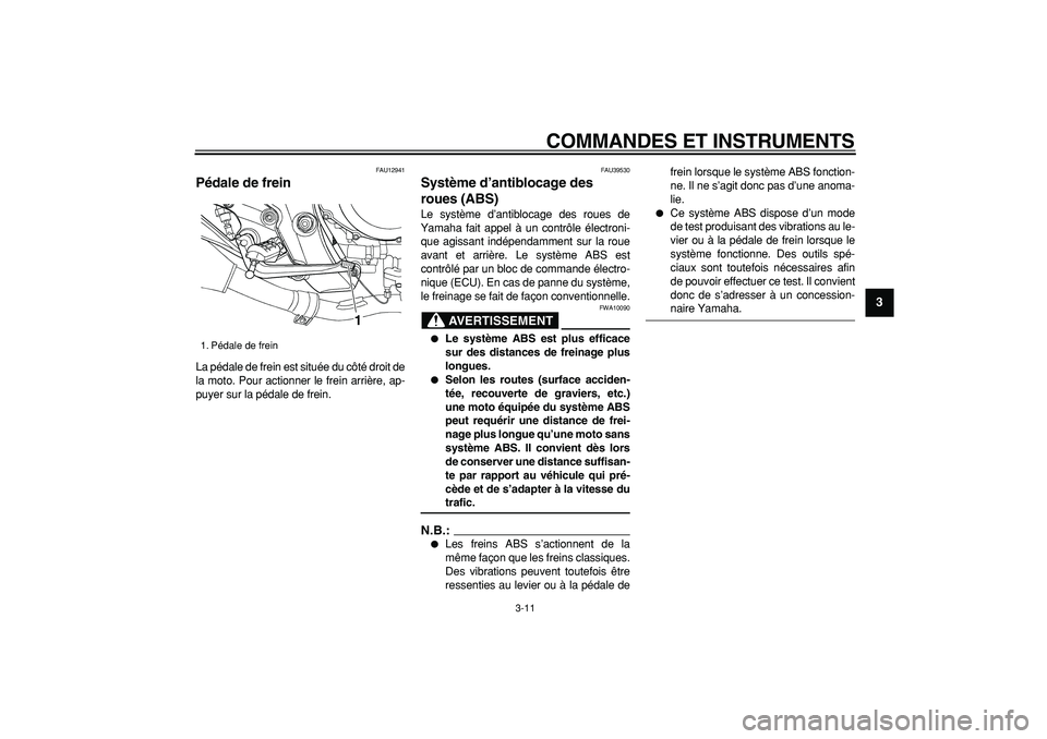 YAMAHA TDM 900 2008  Notices Demploi (in French)  
COMMANDES ET INSTRUMENTS 
3-11 
2
34
5
6
7
8
9
 
FAU12941 
Pédale de frein  
La pédale de frein est située du côté droit de
la moto. Pour actionner le frein arrière, ap-
puyer sur la pédale d