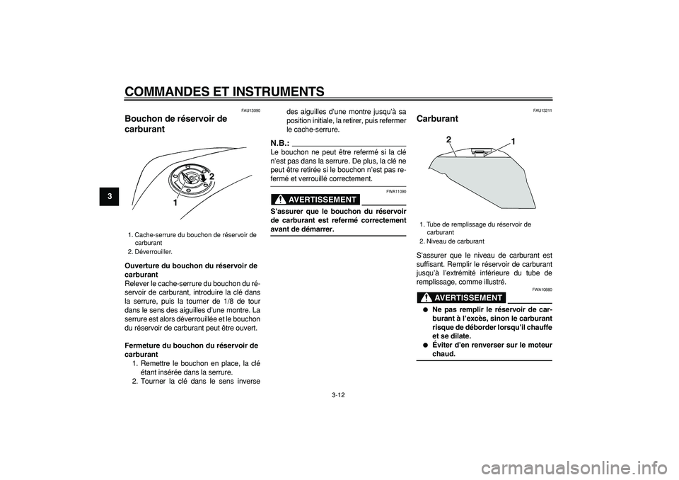 YAMAHA TDM 900 2008  Notices Demploi (in French)  
COMMANDES ET INSTRUMENTS 
3-12 
1
2
3
4
5
6
7
8
9
 
FAU13090 
Bouchon de réservoir de 
carburant  
Ouverture du bouchon du réservoir de 
carburant 
Relever le cache-serrure du bouchon du ré-
serv