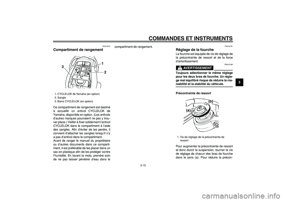 YAMAHA TDM 900 2008  Notices Demploi (in French)  
COMMANDES ET INSTRUMENTS 
3-15 
2
34
5
6
7
8
9
 
FAU14412 
Compartiment de rangement  
Ce compartiment de rangement est destiné
à accueillir un antivol CYCLELOK de
Yamaha, disponible en option. (L