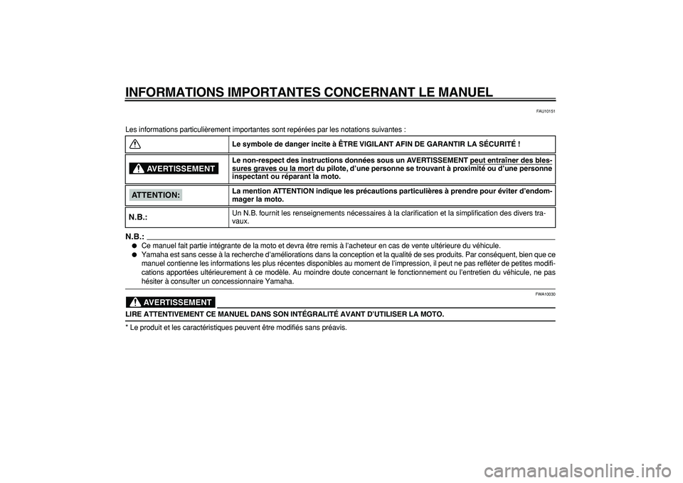 YAMAHA TDM 900 2008  Notices Demploi (in French)  
INFORMATIONS IMPORTANTES CONCERNANT LE MANUEL 
FAU10151 
Les informations particulièrement importantes sont repérées par les notations suivantes :
N.B.:
 
 
Ce manuel fait partie intégrante de 