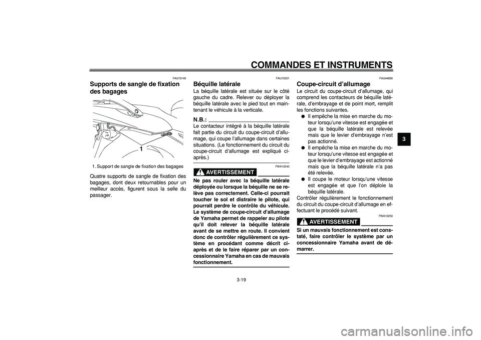 YAMAHA TDM 900 2008  Notices Demploi (in French)  
COMMANDES ET INSTRUMENTS 
3-19 
2
34
5
6
7
8
9
 
FAU15140 
Supports de sangle de fixation 
des bagages  
Quatre supports de sangle de fixation des
bagages, dont deux retournables pour un
meilleur ac