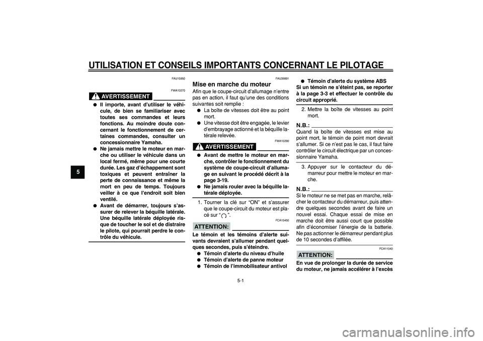 YAMAHA TDM 900 2008  Notices Demploi (in French)  
5-1 
1
2
3
4
5
6
7
8
9
 
UTILISATION ET CONSEILS IMPORTANTS CONCERNANT LE PILOTAGE
 
FAU15950
AVERTISSEMENT
 
FWA10270 
 
Il importe, avant d’utiliser le véhi-
cule, de bien se familiariser avec