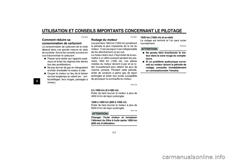YAMAHA TDM 900 2008  Notices Demploi (in French)  
UTILISATION ET CONSEILS IMPORTANTS CONCERNANT LE PILOTAGE
 
5-3 
1
2
3
4
5
6
7
8
9
 
FAU16810 
Comment réduire sa 
consommation de carburant  
La consommation de carburant de la moto
dépend dans u