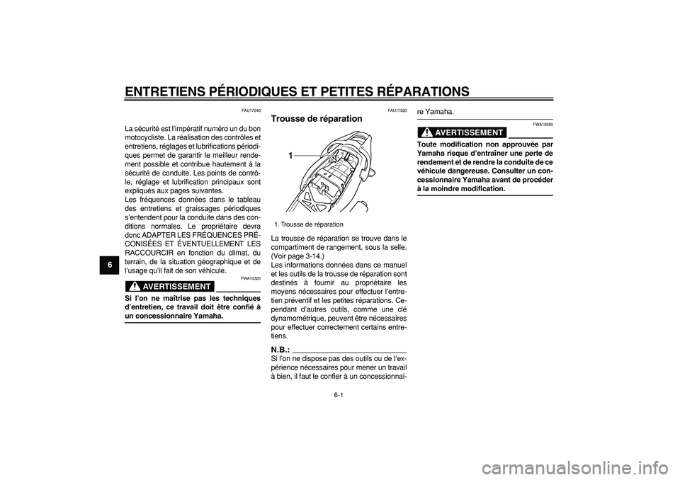 YAMAHA TDM 900 2008  Notices Demploi (in French)  
6-1 
1
2
3
4
5
6
7
8
9
 
ENTRETIENS PÉRIODIQUES ET PETITES RÉPARATIONS 
FAU17240 
La sécurité est l’impératif numéro un du bon
motocycliste. La réalisation des contrôles et
entretiens, ré