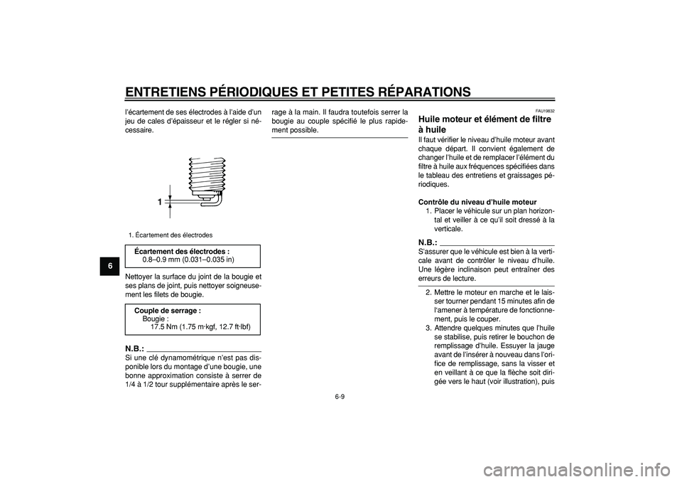 YAMAHA TDM 900 2008  Notices Demploi (in French)  
ENTRETIENS PÉRIODIQUES ET PETITES RÉPARATIONS 
6-9 
1
2
3
4
5
6
7
8
9
 
l’écartement de ses électrodes à l’aide d’un
jeu de cales d’épaisseur et le régler si né-
cessaire.
Nettoyer l