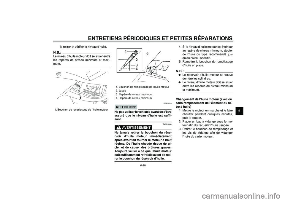 YAMAHA TDM 900 2008  Notices Demploi (in French)  
ENTRETIENS PÉRIODIQUES ET PETITES RÉPARATIONS 
6-10 
2
3
4
5
67
8
9
 
la retirer et vérifier le niveau d’huile.
N.B.:
 
Le niveau d’huile moteur doit se situer entre
les repères de niveau mi