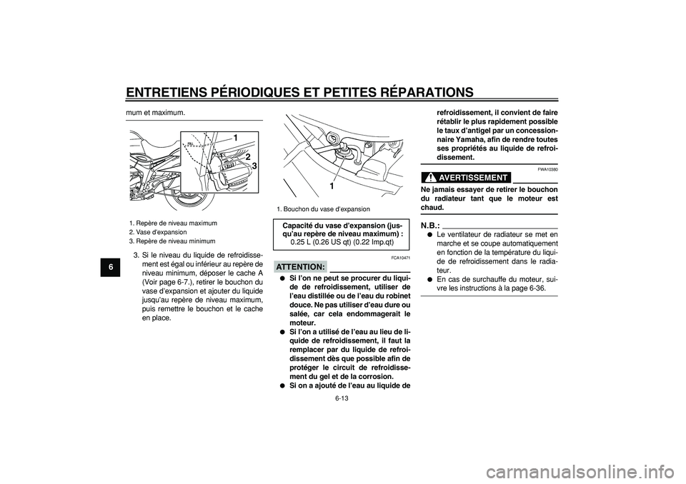 YAMAHA TDM 900 2008  Notices Demploi (in French)  
ENTRETIENS PÉRIODIQUES ET PETITES RÉPARATIONS 
6-13 
1
2
3
4
5
6
7
8
9
 
mum et maximum.
3. Si le niveau du liquide de refroidisse-
ment est égal ou inférieur au repère de
niveau minimum, dépo