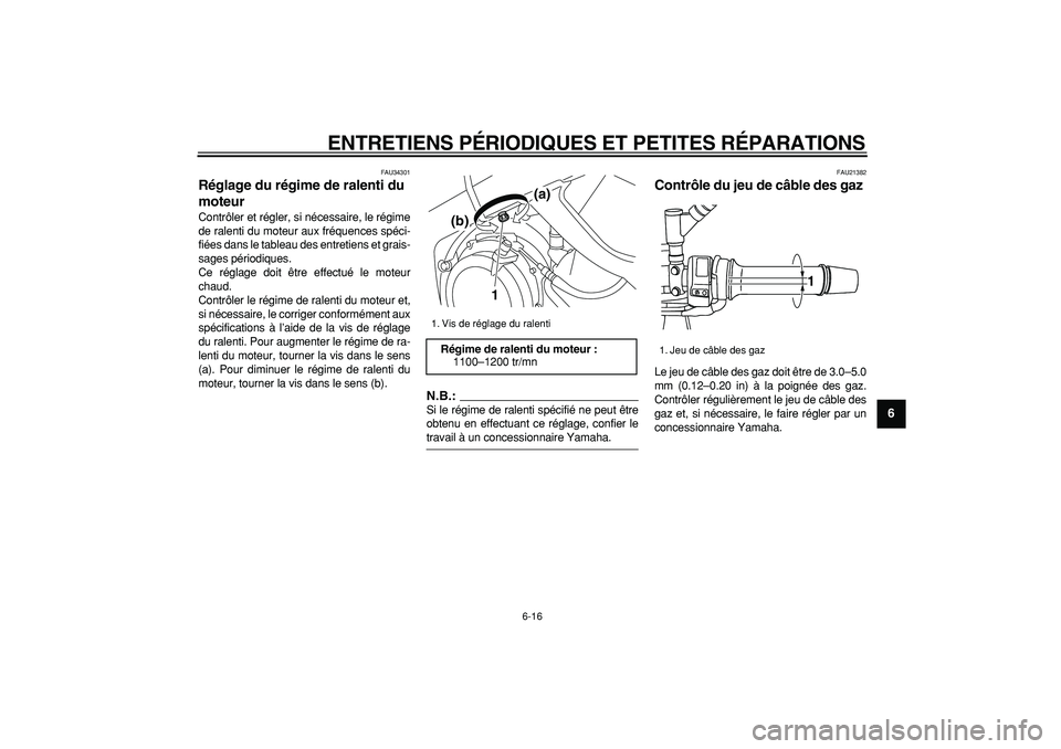 YAMAHA TDM 900 2008  Notices Demploi (in French)  
ENTRETIENS PÉRIODIQUES ET PETITES RÉPARATIONS 
6-16 
2
3
4
5
67
8
9
 
FAU34301 
Réglage du régime de ralenti du 
moteur  
Contrôler et régler, si nécessaire, le régime
de ralenti du moteur a