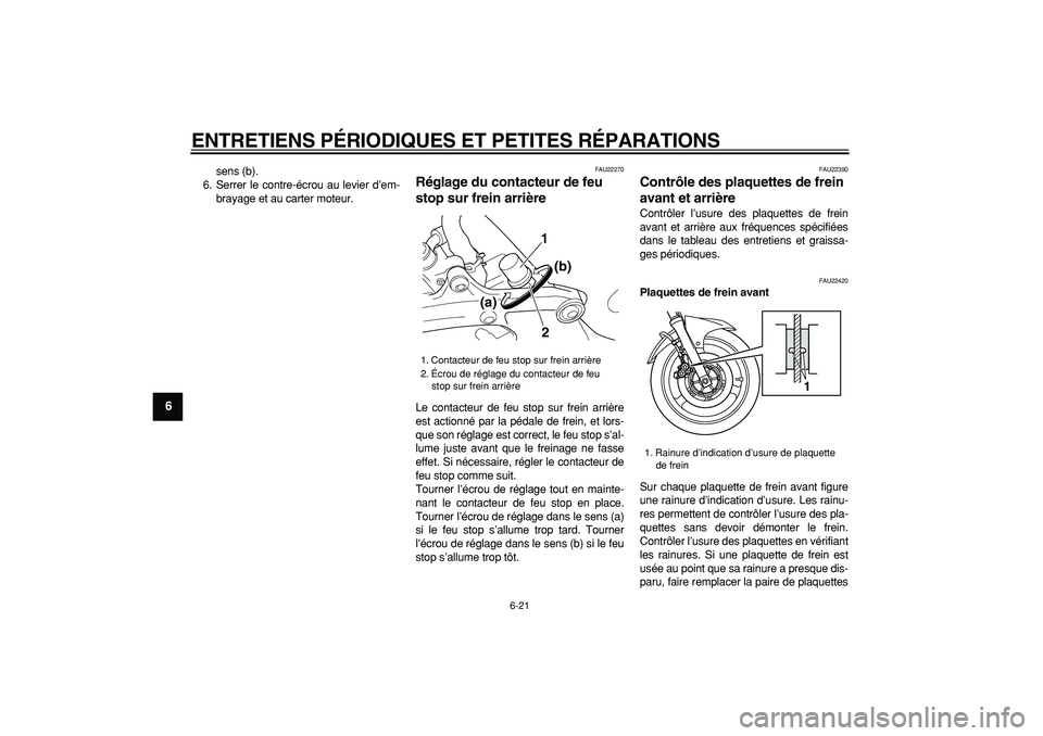YAMAHA TDM 900 2008  Notices Demploi (in French)  
ENTRETIENS PÉRIODIQUES ET PETITES RÉPARATIONS 
6-21 
1
2
3
4
5
6
7
8
9
 
sens (b).
6. Serrer le contre-écrou au levier d’em-
brayage et au carter moteur. 
FAU22270 
Réglage du contacteur de fe