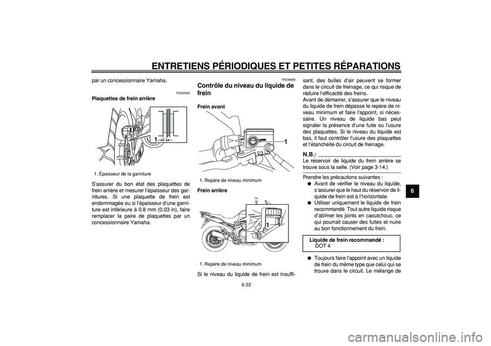 YAMAHA TDM 900 2008  Notices Demploi (in French)  
ENTRETIENS PÉRIODIQUES ET PETITES RÉPARATIONS 
6-22 
2
3
4
5
67
8
9
 
par un concessionnaire Yamaha. 
FAU22500 
Plaquettes de frein arrière 
S’assurer du bon état des plaquettes de
frein arri