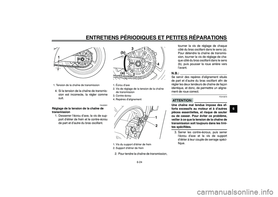 YAMAHA TDM 900 2008  Notices Demploi (in French)  
ENTRETIENS PÉRIODIQUES ET PETITES RÉPARATIONS 
6-24 
2
3
4
5
67
8
9
 
4. Si la tension de la chaîne de transmis-
sion est incorrecte, la régler comme
suit. 
FAU22951 
Réglage de la tension de l