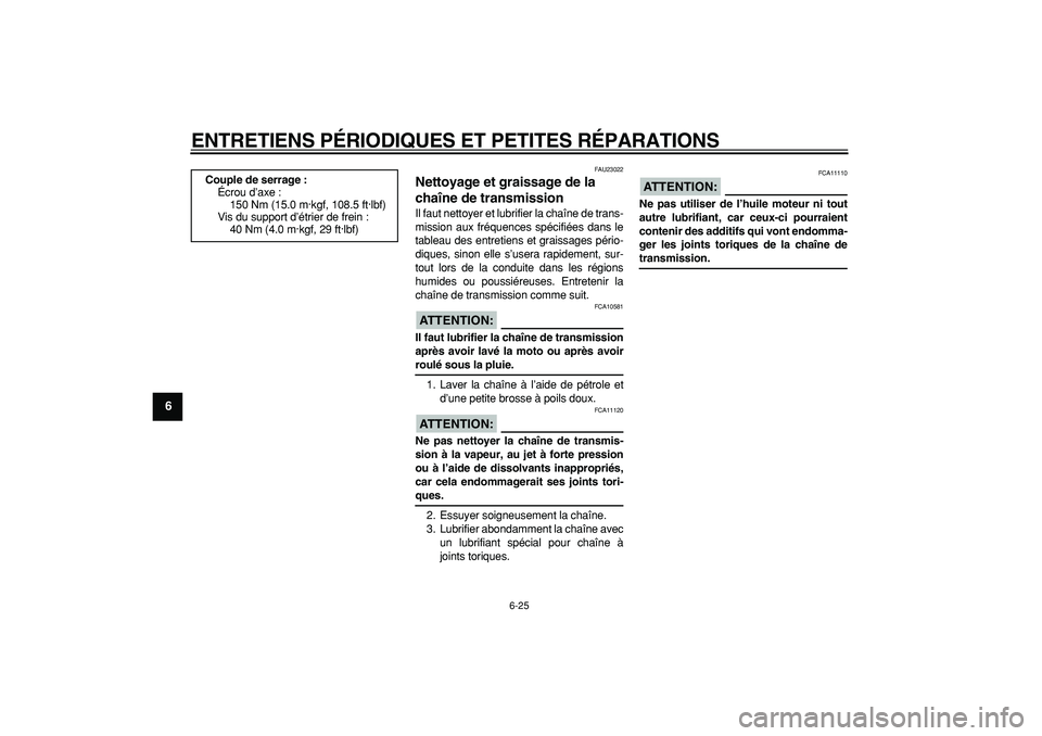 YAMAHA TDM 900 2008  Notices Demploi (in French)  
ENTRETIENS PÉRIODIQUES ET PETITES RÉPARATIONS 
6-25 
1
2
3
4
5
6
7
8
9
 
FAU23022 
Nettoyage et graissage de la 
chaîne de transmission  
Il faut nettoyer et lubrifier la chaîne de trans-
missio
