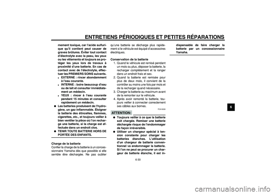 YAMAHA TDM 900 2008  Notices Demploi (in French)  
ENTRETIENS PÉRIODIQUES ET PETITES RÉPARATIONS 
6-30 
2
3
4
5
67
8
9
 
mement toxique, car l’acide sulfuri-
que qu’il contient peut causer de
graves brûlures. Éviter tout contact
d’électro
