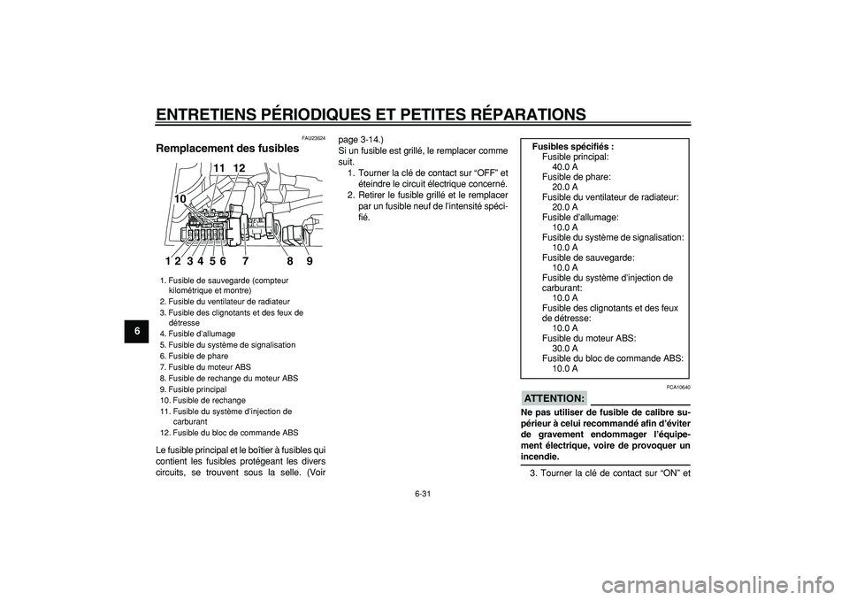 YAMAHA TDM 900 2008  Notices Demploi (in French)  
ENTRETIENS PÉRIODIQUES ET PETITES RÉPARATIONS 
6-31 
1
2
3
4
5
6
7
8
9
 
FAU23624 
Remplacement des fusibles  
Le fusible principal et le boîtier à fusibles qui
contient les fusibles protégeant