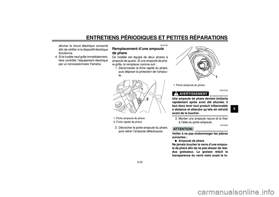 YAMAHA TDM 900 2008  Notices Demploi (in French)  
ENTRETIENS PÉRIODIQUES ET PETITES RÉPARATIONS 
6-32 
2
3
4
5
67
8
9
 
allumer le circuit électrique concerné
afin de vérifier si le dispositif électrique
fonctionne.
4. Si le fusible neuf gril