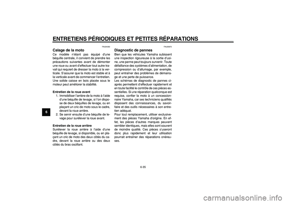 YAMAHA TDM 900 2008  Notices Demploi (in French)  
ENTRETIENS PÉRIODIQUES ET PETITES RÉPARATIONS 
6-35 
1
2
3
4
5
6
7
8
9
 
FAU24350 
Calage de la moto  
Ce modèle n’étant pas équipé d’une
béquille centrale, il convient de prendre les
pr