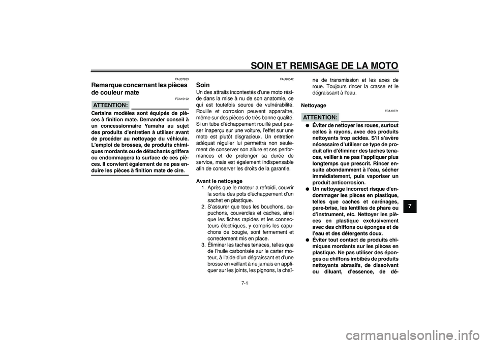 YAMAHA TDM 900 2008  Notices Demploi (in French)  
7-1 
2
3
4
5
6
78
9
 
SOIN ET REMISAGE DE LA MOTO 
FAU37833 
Remarque concernant les pièces 
de couleur mate 
ATTENTION:
 
 FCA15192 
Certains modèles sont équipés de piè-
ces à finition mate.