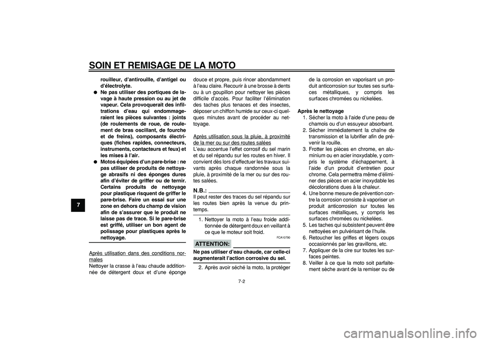 YAMAHA TDM 900 2008  Notices Demploi (in French)  
SOIN ET REMISAGE DE LA MOTO 
7-2 
1
2
3
4
5
6
7
8
9
 
rouilleur, d’antirouille, d’antigel ou
d’électrolyte. 
 
Ne pas utiliser des portiques de la-
vage à haute pression ou au jet de
vapeur